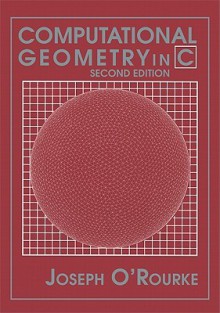 Computational Geometry in C (Cambridge Tracts in Theoretical Computer Science) - Joseph O'Rourke