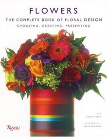 Flowers: The Complete Book of Floral Design - Paula Pryke, Kevin Summers