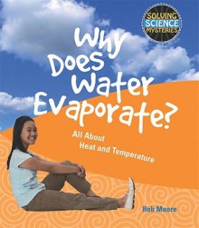 Why Does Water Evaporate?: All about Heat and Temperature - Rob Moore