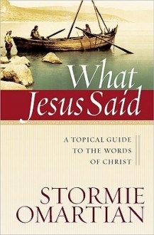 What Jesus Said: A Topical Guide to the Words of Christ - Stormie Omartian