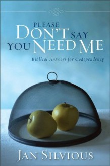 Please Don't Say You Need Me: Biblical Answers for Codependency (Lifelines) - Jan Silvious