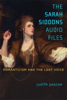 The Sarah Siddons Audio Files: Romanticism and the Lost Voice - Judith Pascoe