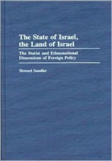 The State of Israel, the Land of Israel: The Statist and Ethnonational Dimensions of Foreign Policy - Shmuel Sandler