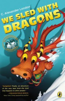 We Sled With Dragons - C. Alexander London