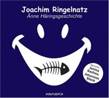 Änne Häringsgeschichte und andere - Joachim Ringelnatz, Johannes Steck, Janina Sachau