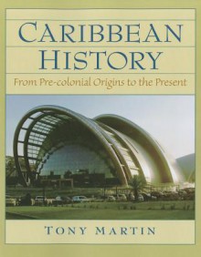 Caribbean History: From Pre-Colonial Origins to the Present - Tony Martin