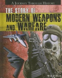 The Story of Modern Weapons and Warfare - Will Fowler