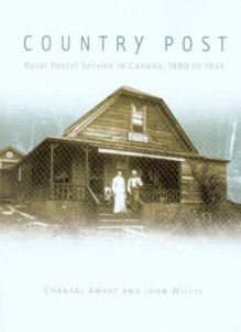 Country Post: Rural Postal Service in Canada, 1880 to 1945 - Chantal Amyot, John Willis