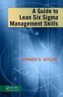 A Guide to Lean Six Sigma Management Skills - Howard S. Gitlow