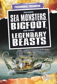 Tracking Sea Monsters, Bigfoot, and Other Legendary Beasts - Nel Yomtov