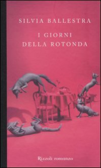 I giorni della rotonda - Silvia Ballestra