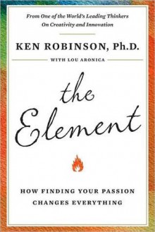 The Element: How Finding Your Passion Changes Everything - Ken Robinson