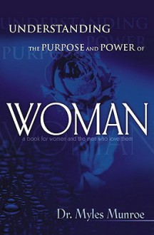 Understanding The Purpose And Power Of Woman - Myles Munroe