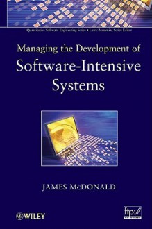 Managing the Development of Software-Intensive Systems - James McDonald, Larry Bernstein