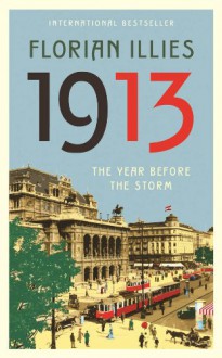 1913: The Year before the Storm - Florian Illies, Shaun Whiteside