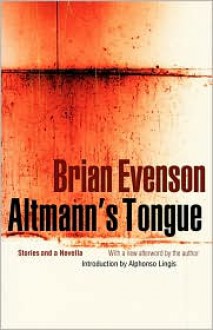 Altmann's Tongue: Stories and a Novella - Brian Evenson,Alphonso Lingis