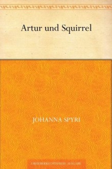 Artur und Squirrel - Johanna Spyri