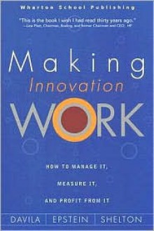 Making Innovation Work: How to Manage It, Measure It, and Profit from It - Tony Davila, Robert Shelton