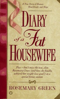 Diary of a Fat Housewife: A True Story of Humor, Heart-Break, and Hope - Rosemary Green