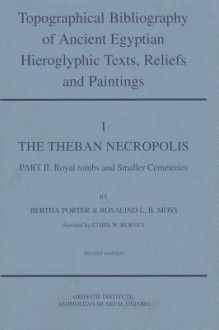 Topographical Bibliography of Ancient Egyptian Hieroglyphic Texts, Reliefs and Paintings, Volume I: The Theban Acropolis, Part II: Royal Tombs and Smaller Cemeteries - Rosalind Moss, Bertha Porter