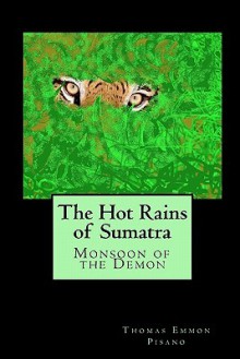 The Hot Rains of Sumatra: Monsoon of the Demon - Thomas Emmon Pisano