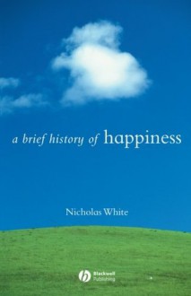 A Brief History of Happiness - Nicholas P. White