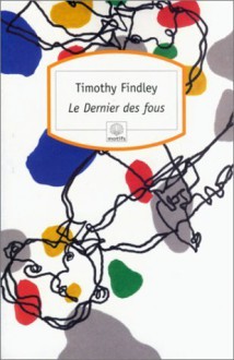 Le dernier des fous - Timothy Findley