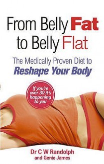 From Belly Fat to Belly Flat: The Medically Proven Diet to Reshape Your Body - C.W. Randolph Jr., Genie James