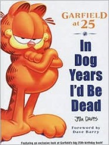 In Dog Years I'd Be Dead: Garfield at 25 - Jim Davis