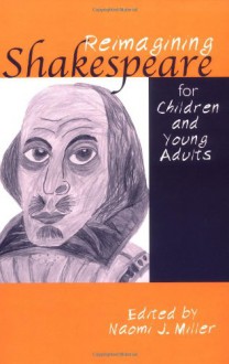 Reimagining Shakespeare for Children and Young Adults (Children's Literature and Culture) - Naomi Miller