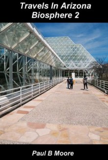 Travels In Arizona - Biosphere 2 - Paul Moore