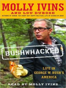 Bushwhacked: Life in George W. Bush's America (Audio) - Molly Ivins, Lou Dubose