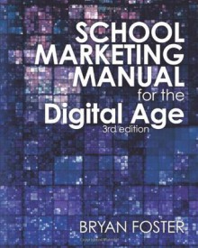 School Marketing Manual for the Digital Age (3rd Ed) - Bryan Foster