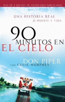 90 minutos en el cielo: Una historia real de Vida y Muerte (Spanish Edition) - Don Piper, Cecil Murphey