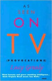 As Seen on TV: Provocations - Lucy Grealy