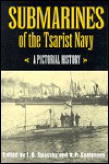 Submarines Of The Tsarist Navy: A Pictorial History - Norman Polmar, I. D. Spassky