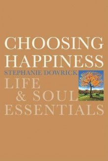 Choosing Happiness - Stephanie Dowrick