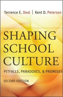 Shaping School Culture: Pitfalls, Paradoxes, and Promises - Terrence E. Deal, Kent D. Peterson