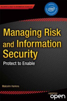 Managing Risk and Information Security: Protect to Enable - Malcolm Harkins