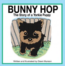 Bunny Hop, The Story Of A Yorkie Pup - Dawn Munson