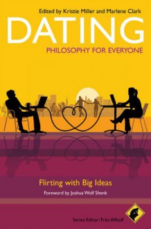 Dating - Philosophy for Everyone: Flirting With Big Ideas - Kristie Miller, Marlene Clark