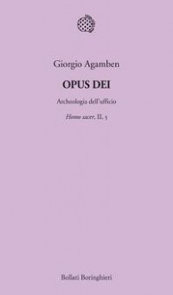 Opus Dei. Archeologia dell’ufficio. Homo sacer, II, 5 - Giorgio Agamben