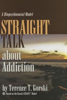 Straight Talk about Addiction: A Biopsychosocial Model - Terence T. Gorski