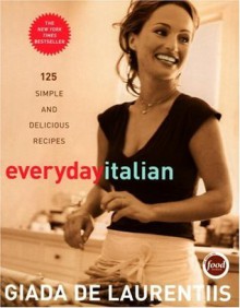 Everyday Italian: 125 Simple and Delicious Recipes - Giada De Laurentiis