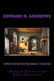 Difficulties in the Bible Alleged Errors and Contradictions - Reuben A. Torrey, Edward D. Andrews