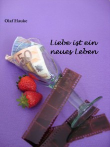 Liebe ist ein neues Leben (German Edition) - Olaf Hauke