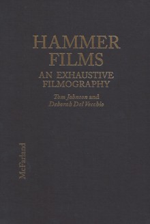 Hammer Films: An Exhaustive Filmography - Tom Johnson, Deborah Del Vecchio