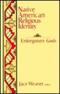 Native American Religious Identity: Unforgotten Gods - Jace Weaver