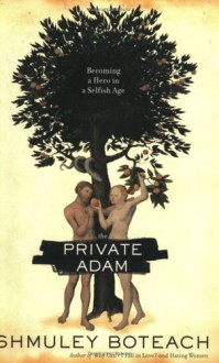 The Private Adam: Becoming a Hero in a Selfish Age - Shmuley Boteach