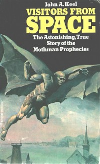 Visitors From Space: The Astonishing True Story Of The Mothman Prophecies - John A. Keel